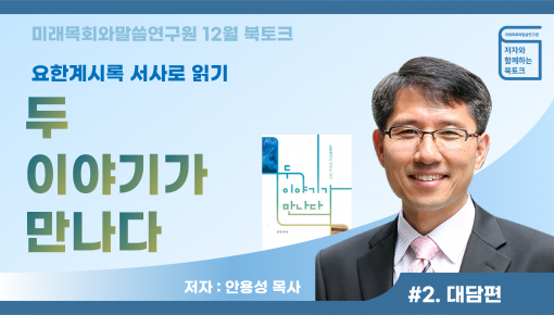 12월 저자와 함께하는 북토크 안용성목사님의 서사로 이야기하는 요한계시록 "두 이야기가 만나다" #2. 대담…